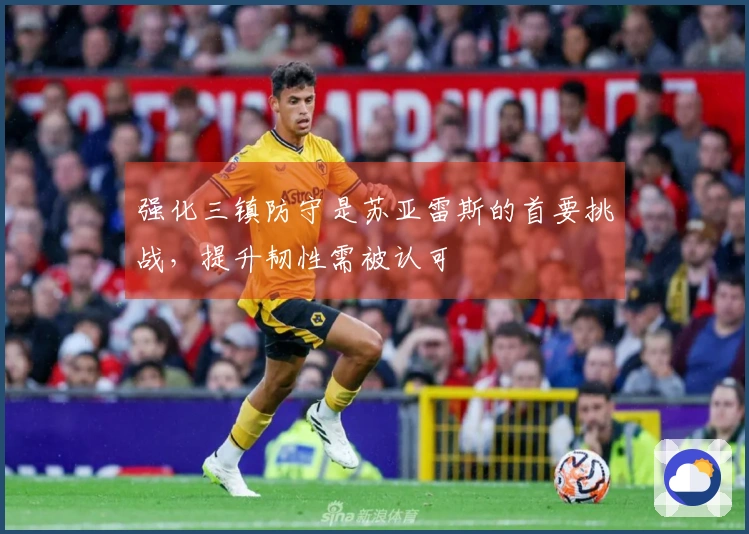 强化三镇防守是苏亚雷斯的首要挑战，提升韧性需被认可